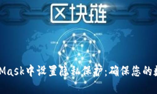 如何在MetaMask中设置隐私保护:确保您的数字资产安全