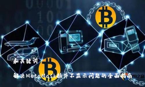 和关键词

解决MetaMask插件不显示问题的全面指南