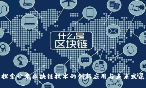 探索甘肃区块链技术的创新应用与未来发展