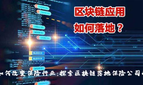 区块链技术如何改变保险行业:探索区块链落地保险公司的现状与未来
