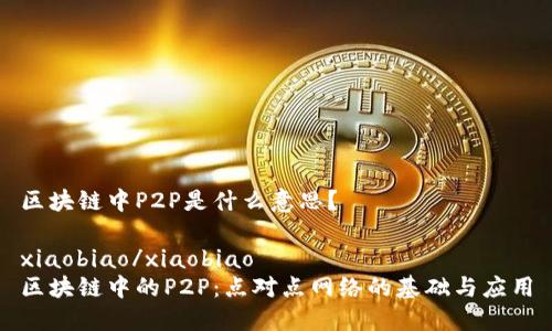 区块链中P2P是什么意思?
xiaobiao/xiaobiao
区块链中的P2P:点对点网络的基础与应用