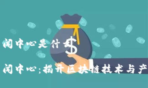 区块链法国新闻中心是什么
区块链法国新闻中心:揭开区块链技术与产业的最新动态