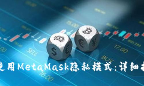 如何高效使用MetaMask隐私模式:详细指南与技巧