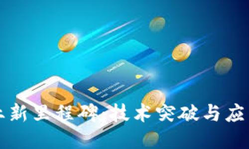 区块链行业新里程碑:技术突破与应用创新并行