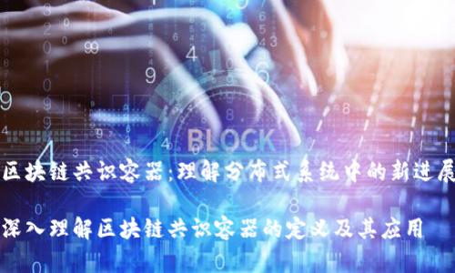 区块链共识容器:理解分布式系统中的新进展
深入理解区块链共识容器的定义及其应用