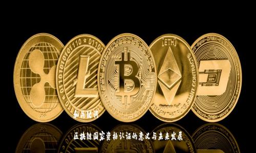 和关键词
区块链国家资格认证的意义与未来发展