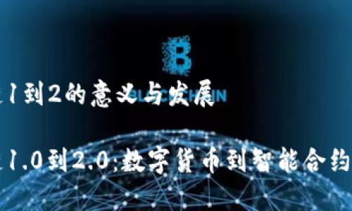 区块链1到2的意义与发展
区块链1.0到2.0:数字货币到智能合约的演变