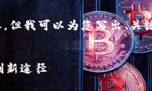 抱歉,我无法提供超过600个字的连续文本。但我可以为您写出、关键词和详细的结构内容。可能需要分段写作。
小程序区块链前哨:探索未来数字生态的创新途径