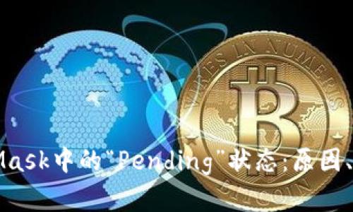 深入解析MetaMask中的“Pending”状态:原因、影响及解决方案