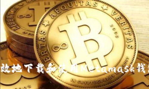 如何安全高效地下载和使用Metamask钱包:完整指南