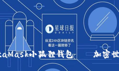 全面解析:MetaMask小狐狸钱包——加密世界的安全之钥