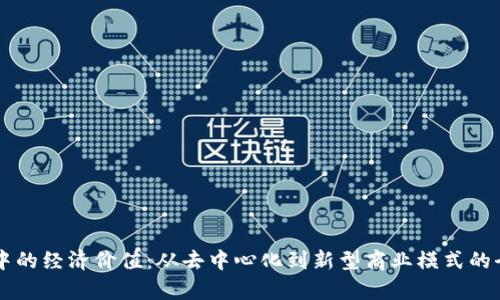 区块链中的经济价值:从去中心化到新型商业模式的全面解析