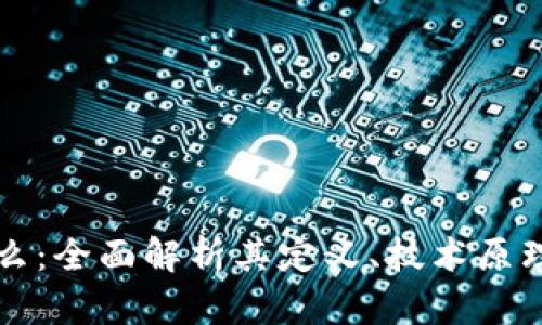 区块链是什么：全面解析其定义、技术原理与应用场景