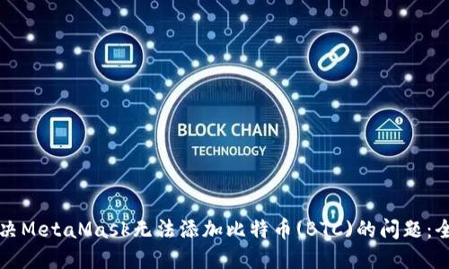 如何解决MetaMask无法添加比特币(BTC)的问题:全面指南