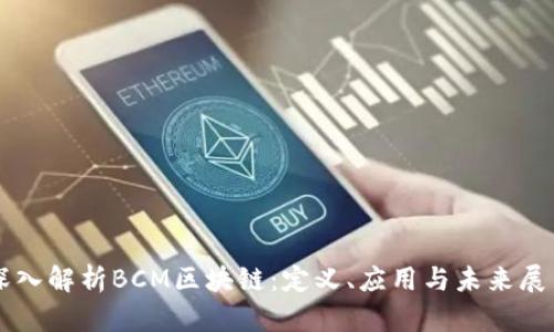 深入解析BCM区块链:定义、应用与未来展望