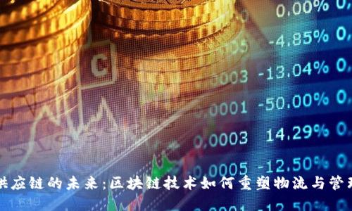 供应链的未来:区块链技术如何重塑物流与管理