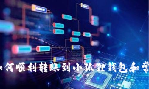 全面指南:如何顺利转账到小狐狸钱包和常见问题解答