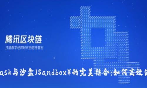 深入探讨MetaMask与沙盒(Sandbox)的完美结合:如何高效使用去中心化应用