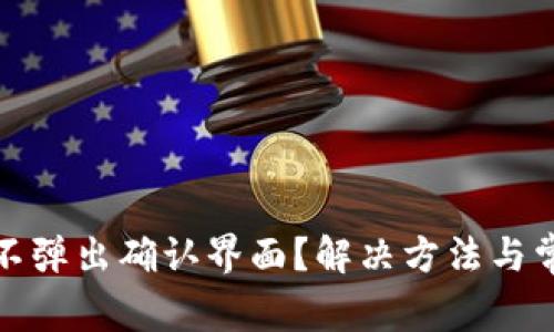 小狐狸钱包不弹出确认界面?解决方法与常见问题详解