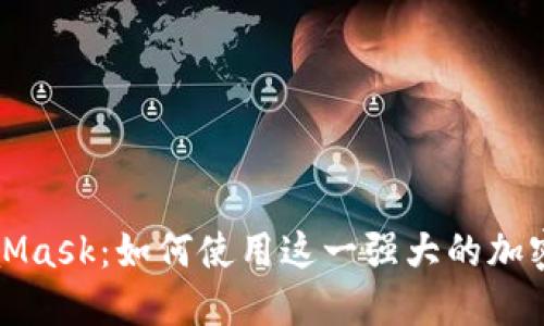 深入了解MetaMask:如何使用这一强大的加密货币钱包工具