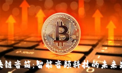 区块链音箱:智能音频科技的未来先锋