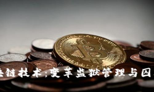 新型监狱区块链技术:变革监狱管理与囚犯改造的未来