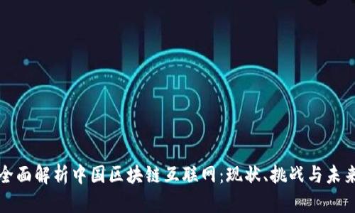 全面解析中国区块链互联网:现状、挑战与未来