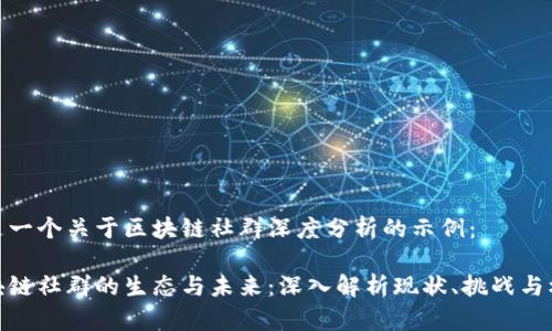 这是一个关于区块链社群深度分析的示例:
区块链社群的生态与未来:深入解析现状、挑战与机遇