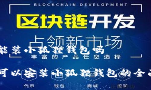 手机能装小狐狸钱包吗
手机可以安装小狐狸钱包的全面指南