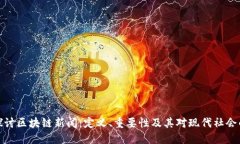 深入探讨区块链新闻：定义、重要性及其对现代