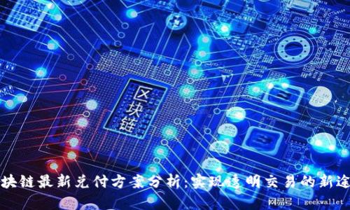 区块链最新兑付方案分析:实现透明交易的新途径