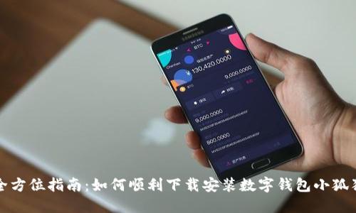 全方位指南:如何顺利下载安装数字钱包小狐狸