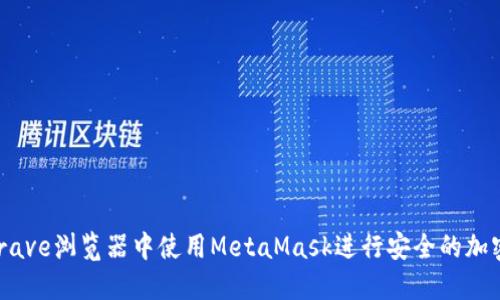 如何在Brave浏览器中使用MetaMask进行安全的加密货币交易